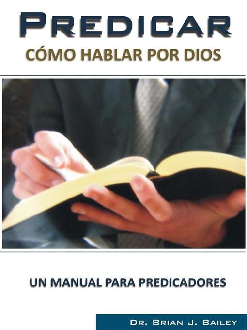 Title details for Predicar, hablar por Dios by Dr. Brian J. Bailey - Available